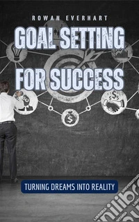Goal Setting for SuccessTurning Dreams into Reality. E-book. Formato EPUB ebook
