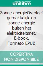Zonne-energieOverleef gemakkelijk op zonne-energie buiten het elektriciteitsnet. E-book. Formato EPUB ebook