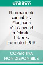 Pharmacie du cannabis : Marijuana récréative et médicale. E-book. Formato EPUB ebook