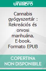 Cannabis gyógyszertár : Rekreációs és orvosi marihuána. E-book. Formato EPUB ebook