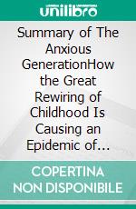 Summary of The Anxious GenerationHow the Great Rewiring of Childhood Is Causing an Epidemic of Mental Illness | A Guide to Jonathan Haidt's Book. E-book. Formato EPUB ebook