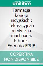 Farmacja konopi indyjskich : rekreacyjna i medyczna marihuana. E-book. Formato EPUB ebook