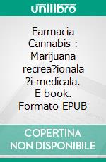 Farmacia Cannabis : Marijuana recrea?ionala ?i medicala. E-book. Formato EPUB ebook