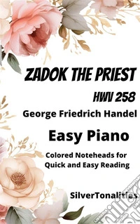 Zadok the Priest HWV 258 Easy Piano Sheet Music with Colored Notation. E-book. Formato EPUB ebook