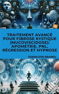 Traitement Avancé pour Fibrose Kystique (Mucoviscidose): Apométrie, PNL, Régression et Hypnose. E-book. Formato EPUB ebook