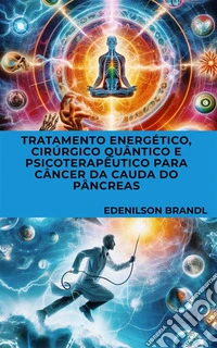 Tratamento Energético, Cirúrgico Quântico e Psicoterapêutico para Câncer da Cauda do Pâncreas. E-book. Formato EPUB ebook