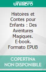 Histoires et Contes pour Enfants : Des Aventures Magiques. E-book. Formato EPUB ebook