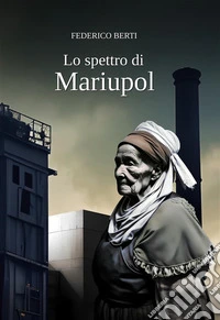 Lo spettro di MariupolNessuna guerra può mai far giustizia. E-book. Formato PDF ebook