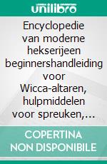 Encyclopedie van moderne hekserijeen beginnershandleiding voor Wicca-altaren, hulpmiddelen voor spreuken, beginnen met praktische magie, geloof, spreuken, magie, schaduw. E-book. Formato EPUB ebook