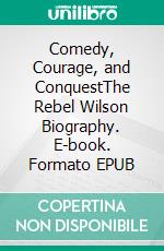 Comedy, Courage, and ConquestThe Rebel Wilson Biography. E-book. Formato EPUB ebook