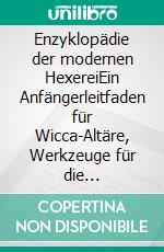 Enzyklopädie der modernen HexereiEin Anfängerleitfaden für Wicca-Altäre, Werkzeuge für die Zauberarbeit, Beginn der praktischen Magie, Glaube, Zauber, Magie, Schatten. E-book. Formato EPUB ebook