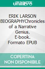 ERIK LARSON BIOGRAPHYChronicles of a Narrative Genius. E-book. Formato EPUB ebook