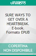 SURE WAYS TO GET OVER A HEARTBREAK. E-book. Formato EPUB ebook