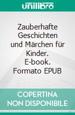 Zauberhafte Geschichten und Märchen für Kinder. E-book. Formato EPUB ebook