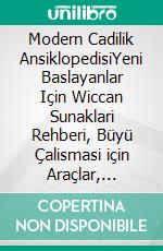 Modern Cadilik AnsiklopedisiYeni Baslayanlar Için Wiccan Sunaklari Rehberi, Büyü Çalismasi için Araçlar, Baslangiç Için Pratik Büyü, Inanç, Büyüler, Büyü, Gölge. E-book. Formato EPUB ebook