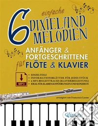 6 einfache Dixieland-Melodien Für Anfänger &amp; Fortgeschrittene Flöte &amp; Klavier mit Einzelteilen, Informationsblättern und MP3-KlavierbegleitungenIdeal für Klassenaufführungen und Konzerte. E-book. Formato EPUB ebook