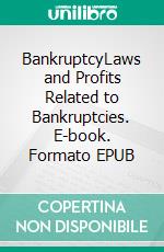 BankruptcyLaws and Profits Related to Bankruptcies. E-book. Formato EPUB ebook