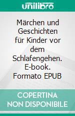 Märchen und Geschichten für Kinder vor dem Schlafengehen. E-book. Formato EPUB ebook