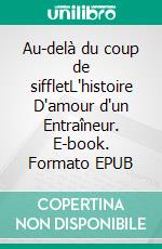 Au-delà du coup de siffletL'histoire D'amour d'un Entraîneur. E-book. Formato EPUB ebook