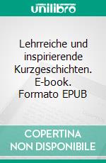Lehrreiche und inspirierende Kurzgeschichten. E-book. Formato EPUB ebook