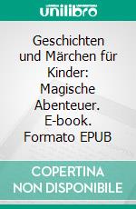 Geschichten und Märchen für Kinder: Magische Abenteuer. E-book. Formato EPUB ebook