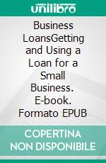 Business LoansGetting and Using a Loan for a Small Business. E-book. Formato EPUB ebook