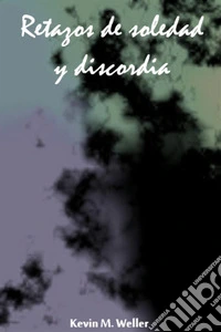 Retazos de soledad y discordiaUn ensayo filosófico. E-book. Formato EPUB ebook