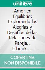 Amor en Equilibrio: Explorando las Alegrías y Desafíos de las Relaciones de Pareja.. E-book. Formato EPUB ebook