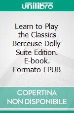 Learn to Play the Classics Berceuse Dolly Suite Edition. E-book. Formato EPUB ebook