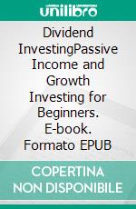 Dividend InvestingPassive Income and Growth Investing for Beginners. E-book. Formato EPUB ebook