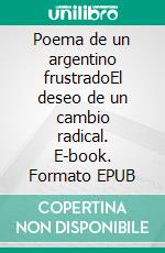 Poema de un argentino frustradoEl deseo de un cambio radical. E-book. Formato EPUB ebook