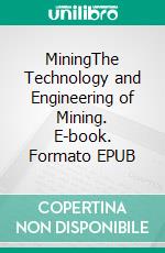 MiningThe Technology and Engineering of Mining. E-book. Formato EPUB ebook