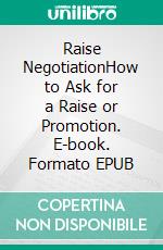Raise NegotiationHow to Ask for a Raise or Promotion. E-book. Formato EPUB ebook