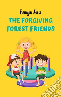 The Forgiving Forest Friends. E-book. Formato EPUB ebook