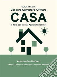GUIDA VELOCE Vendere Comprare Affittare CASAIn Italia, con e senza Agenzia Immobiliare. E-book. Formato EPUB ebook
