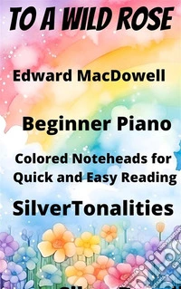 To a Wild Rose Beginner Piano Sheet Music with Colored Notation. E-book. Formato EPUB ebook