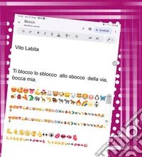 Ti  blocco  lo sblocco allo sbocco della via, bocca mia. E-book. Formato PDF ebook