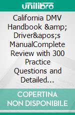California DMV Handbook &amp; Driver's ManualComplete Review with 300 Practice Questions and Detailed Answer Explanations to Pass Your Driving Test (DMV Exam Study Guide). E-book. Formato EPUB ebook