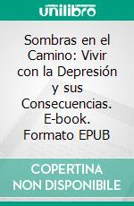 Sombras en el Camino: Vivir con la Depresión y sus Consecuencias. E-book. Formato EPUB ebook