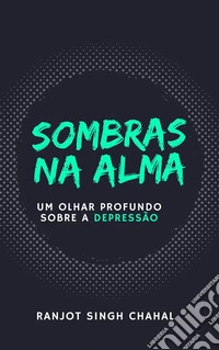 Sombras na Alma: Um Olhar Profundo sobre a Depressão. E-book. Formato EPUB ebook