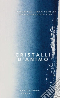 Cristalli d'Animo: Esplorando l'Impatto della Depressione sulla Vita. E-book. Formato EPUB ebook