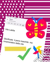 Glorificate il pene maschile ma innamoratevi della vita. E-book. Formato PDF ebook