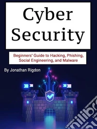 Cyber SecurityBeginners’ Guide to Hacking, Phishing, Social Engineering, and Malware. E-book. Formato EPUB ebook