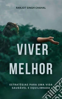 Viver Melhor: Estratégias para uma Vida Saudável e Equilibrada. E-book. Formato EPUB ebook