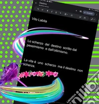 Lo  scherzo del destino scritto dal pessimismo e dall'ottimismo.La vita è uno scherzo ma il destino non scherza. E-book. Formato PDF ebook