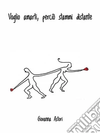 Voglio amarti, perciò stammi distante. E-book. Formato EPUB ebook