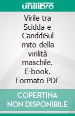 Virile tra Scidda e CariddiSul mito  della virilità  maschile. E-book. Formato PDF ebook