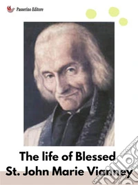 The Life Of Blessed St. John Marie Vianney. E-book. Formato EPUB ebook