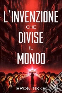 L'invenzione che divise il mondo. E-book. Formato EPUB ebook