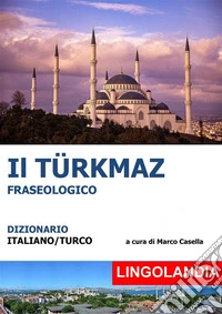 Il TürkmazIl grande dizionario delle espressioni turche. E-book. Formato EPUB ebook
